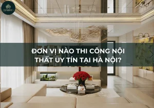Đơn Vị Nào Thi Công Nội Thất Uy Tín Tại Hà Nội?
